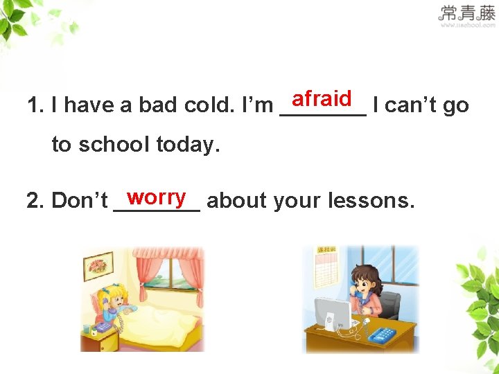 >>Practice afraid I can’t go 1. I have a bad cold. I’m _______ to