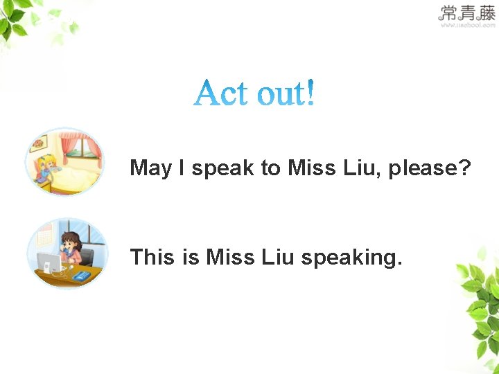 >>Practice May I speak to Miss Liu, please? This is Miss Liu speaking. 