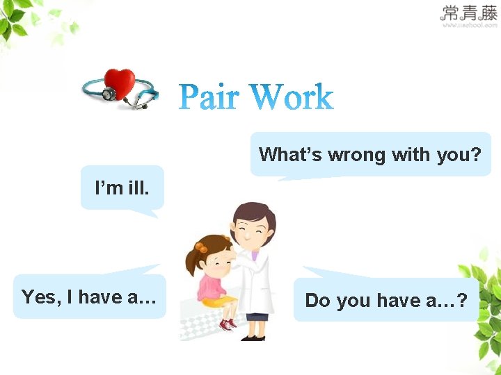 >>Practice What’s wrong with you? I’m ill. Yes, I have a… Do you have