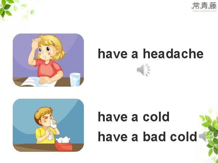 >>Presentation have a headache have a cold have a bad cold 