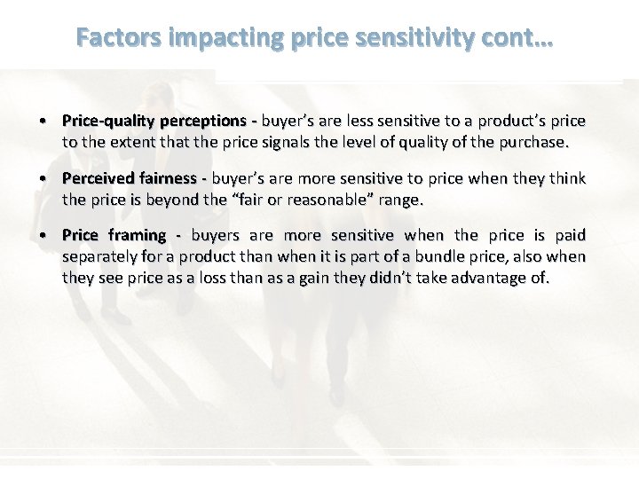 Factors impacting price sensitivity cont… • Price-quality perceptions - buyer’s are less sensitive to