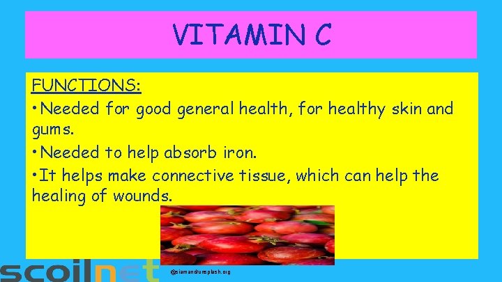 VITAMIN C FUNCTIONS: • Needed for good general health, for healthy skin and gums.