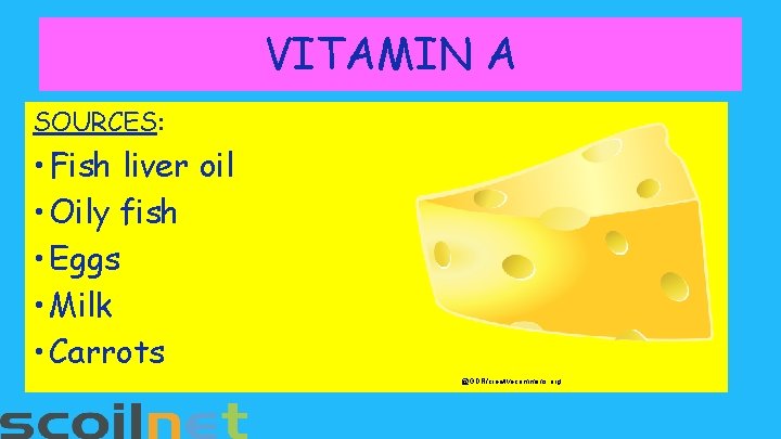 VITAMIN A SOURCES: • Fish liver oil • Oily fish • Eggs • Milk
