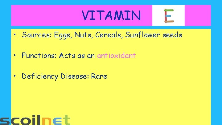 VITAMIN • Sources: Eggs, Nuts, Cereals, Sunflower seeds • Functions: Acts as an antioxidant