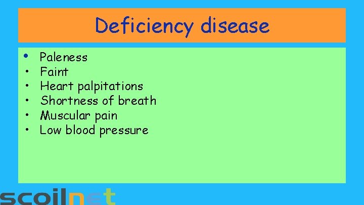 Deficiency disease • • • Paleness Faint Heart palpitations Shortness of breath Muscular pain