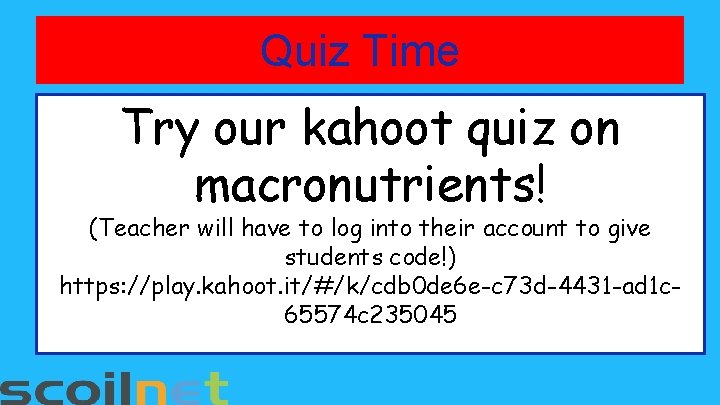 Quiz Time Try our kahoot quiz on macronutrients! (Teacher will have to log into