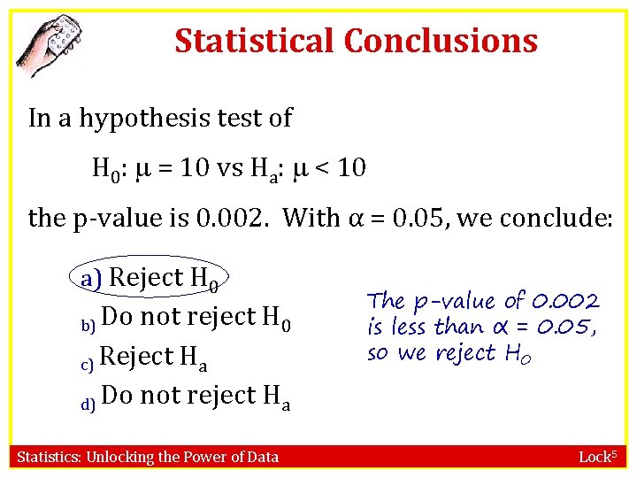 Statistical Conclusions In a hypothesis test of H 0: = 10 vs Ha: < Statistical Conclusions In a hypothesis test of H 0: = 10 vs Ha: <