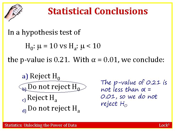 Statistical Conclusions In a hypothesis test of H 0: = 10 vs Ha: < Statistical Conclusions In a hypothesis test of H 0: = 10 vs Ha: <