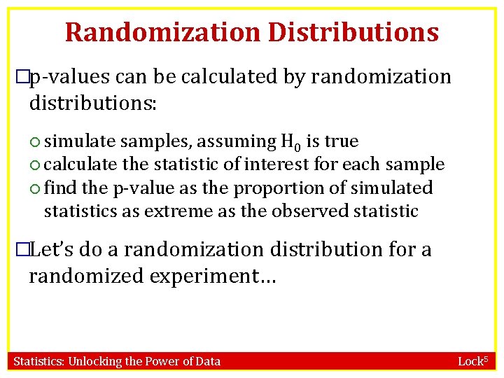 Randomization Distributions �p-values can be calculated by randomization distributions: simulate samples, assuming H 0 Randomization Distributions �p-values can be calculated by randomization distributions: simulate samples, assuming H 0