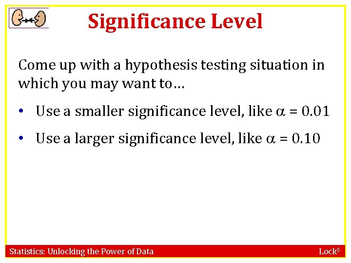 Significance Level Come up with a hypothesis testing situation in which you may want Significance Level Come up with a hypothesis testing situation in which you may want