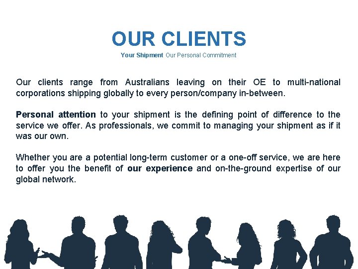 OUR CLIENTS Your Shipment Our Personal Commitment Our clients range from Australians leaving on