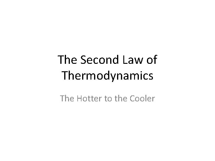 The Second Law of Thermodynamics The Hotter to the Cooler 