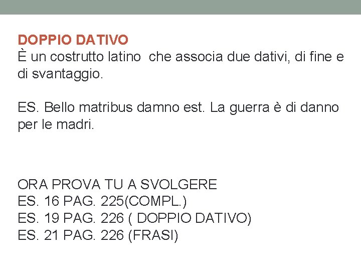 DOPPIO DATIVO È un costrutto latino che associa due dativi, di fine e di