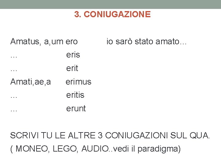 3. CONIUGAZIONE Amatus, a, um ero … eris … erit Amati, ae, a erimus