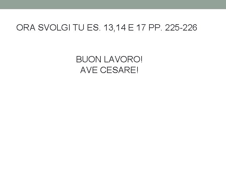 ORA SVOLGI TU ES. 13, 14 E 17 PP. 225 -226 BUON LAVORO! AVE