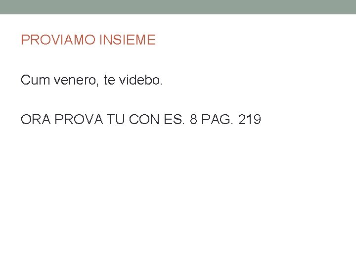 PROVIAMO INSIEME Cum venero, te videbo. ORA PROVA TU CON ES. 8 PAG. 219