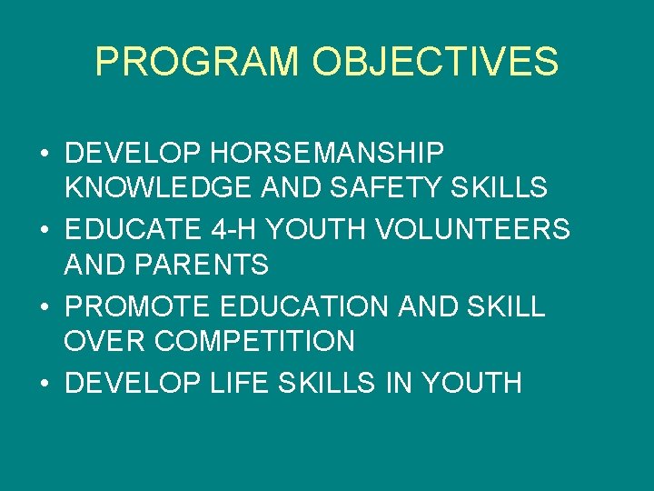 PROGRAM OBJECTIVES • DEVELOP HORSEMANSHIP KNOWLEDGE AND SAFETY SKILLS • EDUCATE 4 -H YOUTH