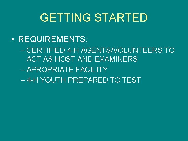 GETTING STARTED • REQUIREMENTS: – CERTIFIED 4 -H AGENTS/VOLUNTEERS TO ACT AS HOST AND