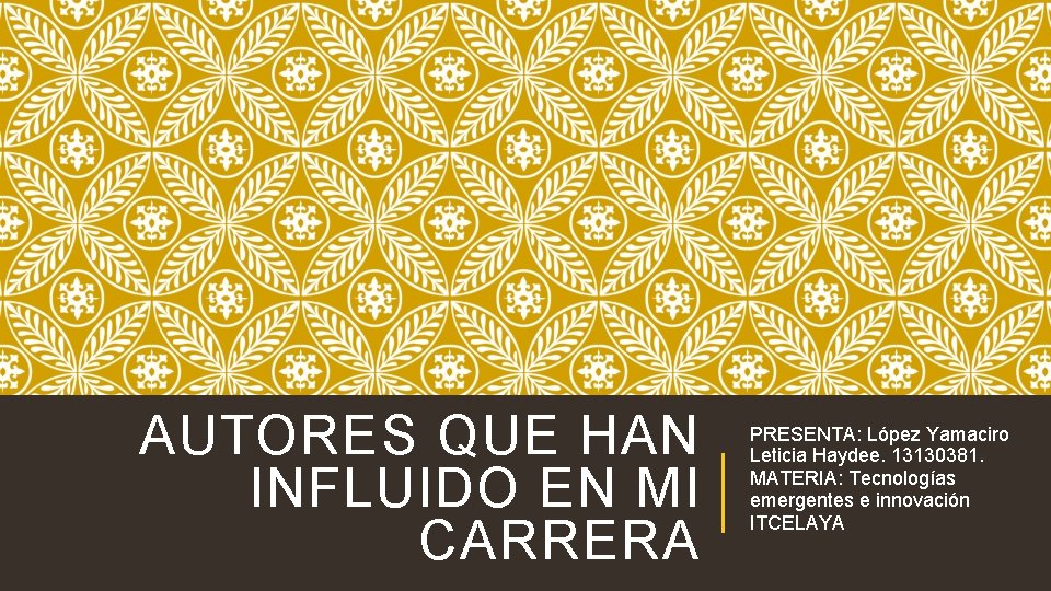 AUTORES QUE HAN INFLUIDO EN MI CARRERA PRESENTA: López Yamaciro Leticia Haydee. 13130381. MATERIA: AUTORES QUE HAN INFLUIDO EN MI CARRERA PRESENTA: López Yamaciro Leticia Haydee. 13130381. MATERIA: