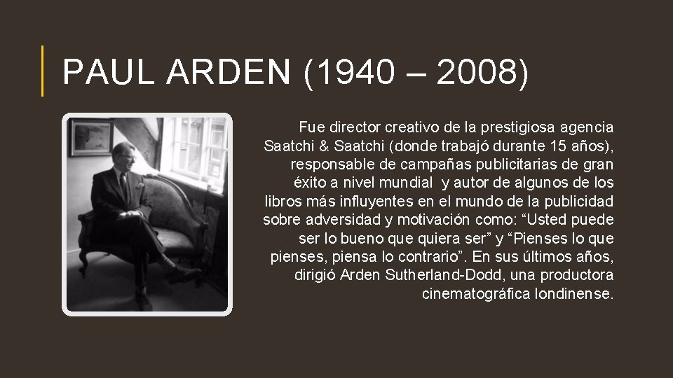 PAUL ARDEN (1940 – 2008) Fue director creativo de la prestigiosa agencia Saatchi & PAUL ARDEN (1940 – 2008) Fue director creativo de la prestigiosa agencia Saatchi &