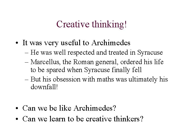 Creative thinking! • It was very useful to Archimedes – He was well respected