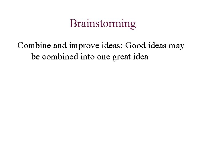 Brainstorming Combine and improve ideas: Good ideas may be combined into one great idea