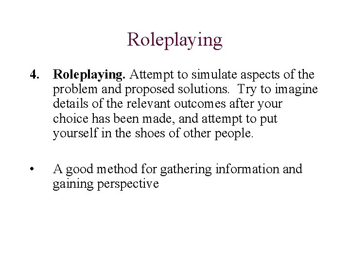 Roleplaying 4. Roleplaying. Attempt to simulate aspects of the problem and proposed solutions. Try