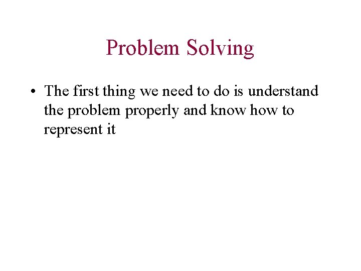 Problem Solving • The first thing we need to do is understand the problem