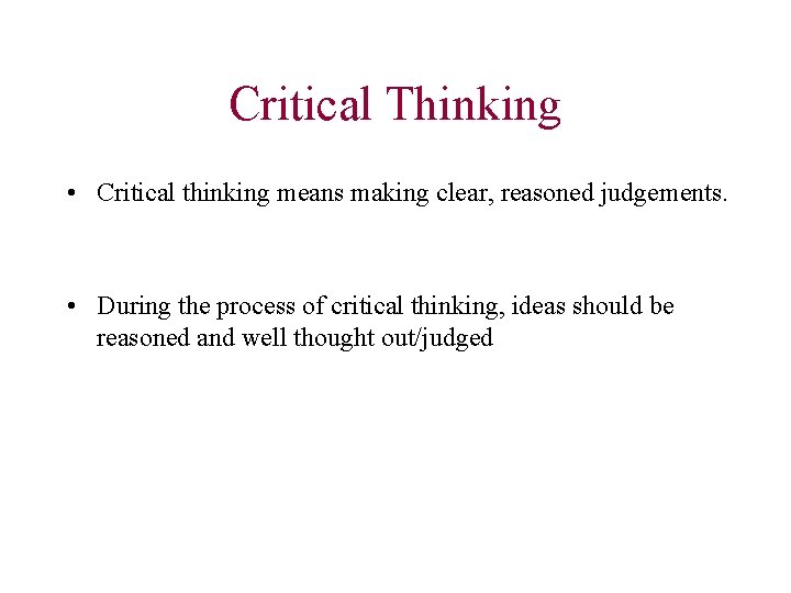 Critical Thinking • Critical thinking means making clear, reasoned judgements. • During the process
