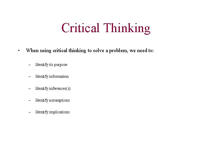 Critical Thinking • When using critical thinking to solve a problem, we need to: