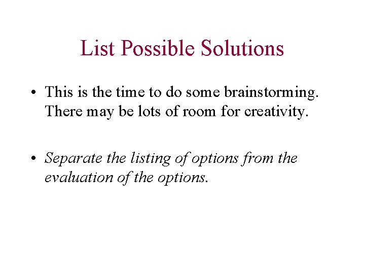 List Possible Solutions • This is the time to do some brainstorming. There may