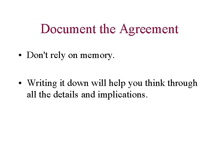 Document the Agreement • Don't rely on memory. • Writing it down will help