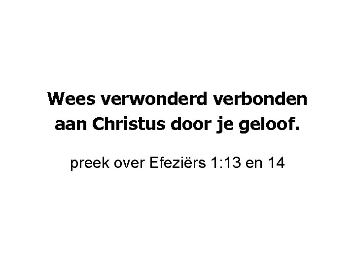 Wees verwonderd verbonden aan Christus door je geloof. preek over Efeziërs 1: 13 en