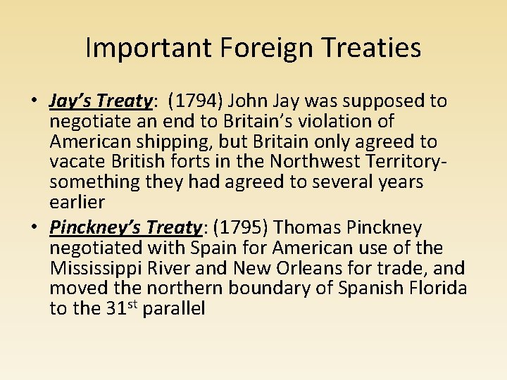 Important Foreign Treaties • Jay’s Treaty: (1794) John Jay was supposed to negotiate an