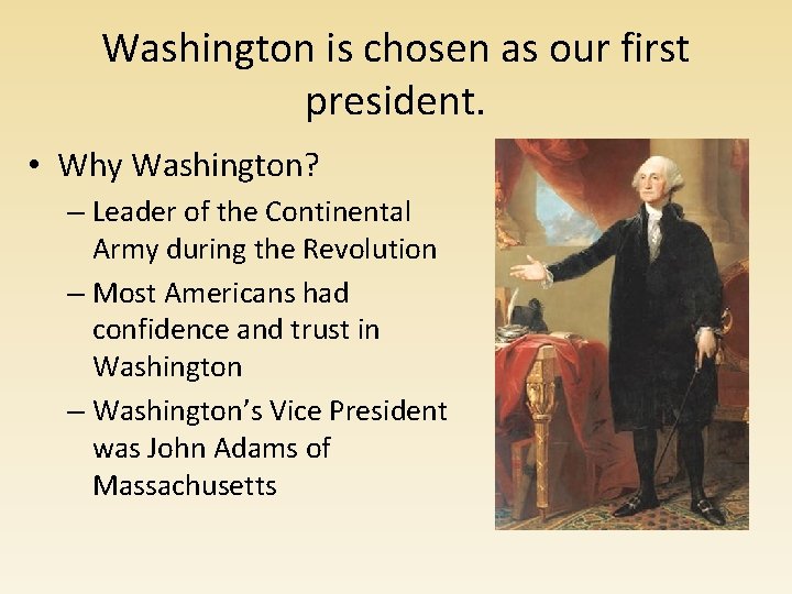 Washington is chosen as our first president. • Why Washington? – Leader of the