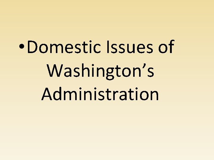  • Domestic Issues of Washington’s Administration 