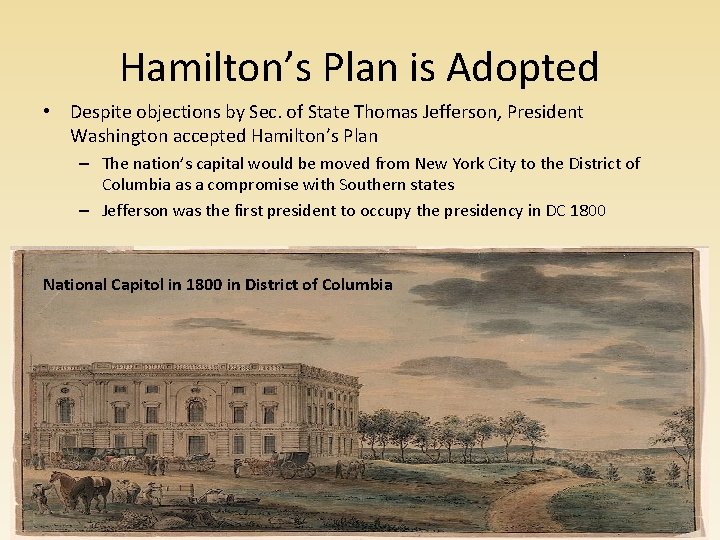 Hamilton’s Plan is Adopted • Despite objections by Sec. of State Thomas Jefferson, President