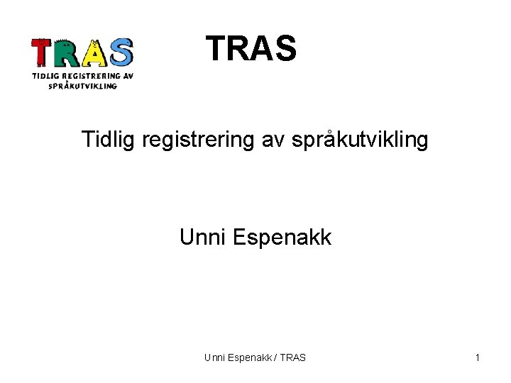 TRAS Tidlig registrering av språkutvikling Unni Espenakk / TRAS 1 