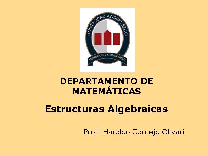 DEPARTAMENTO DE MATEMÁTICAS Estructuras Algebraicas Prof: Haroldo Cornejo Olivarí 