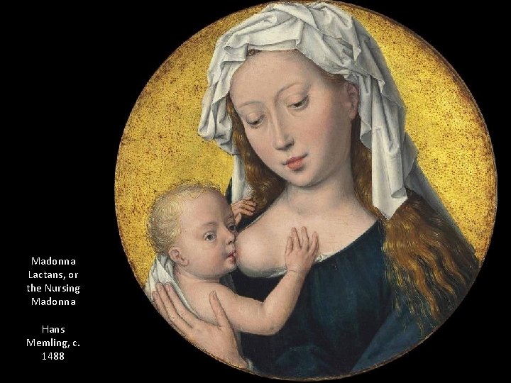 Madonna Lactans, or the Nursing Madonna Hans Memling, c. 1488 