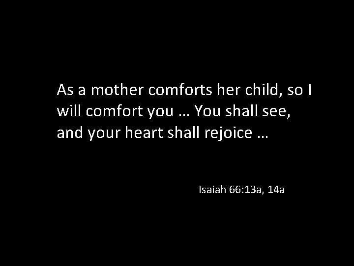 As a mother comforts her child, so I will comfort you … You shall