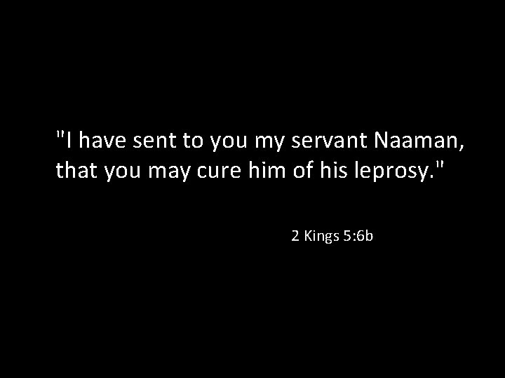 "I have sent to you my servant Naaman, that you may cure him of