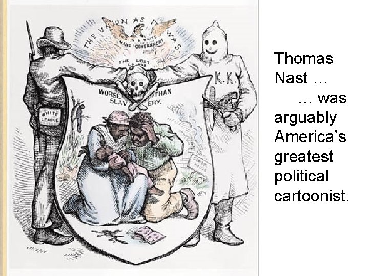 Thomas Nast … … was arguably America’s greatest political cartoonist. 