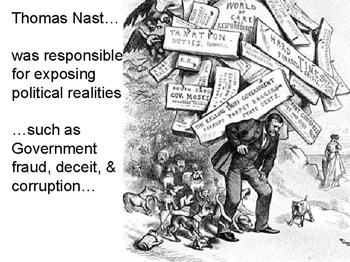 Thomas Nast… was responsible for exposing political realities …such as Government fraud, deceit, &