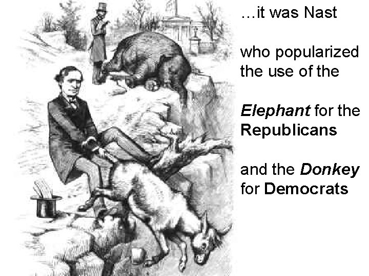 …it was Nast who popularized the use of the Elephant for the Republicans and