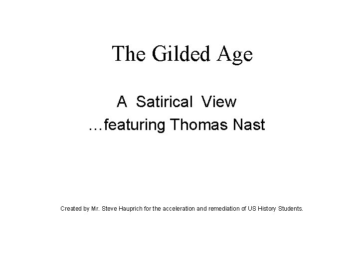 The Gilded Age A Satirical View …featuring Thomas Nast Created by Mr. Steve Hauprich