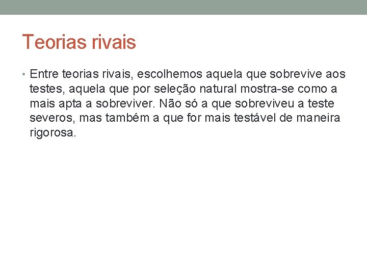 Teorias rivais • Entre teorias rivais, escolhemos aquela que sobrevive aos testes, aquela que Teorias rivais • Entre teorias rivais, escolhemos aquela que sobrevive aos testes, aquela que