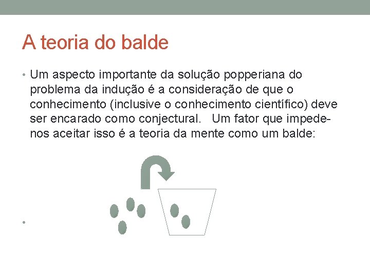 A teoria do balde • Um aspecto importante da solução popperiana do problema da