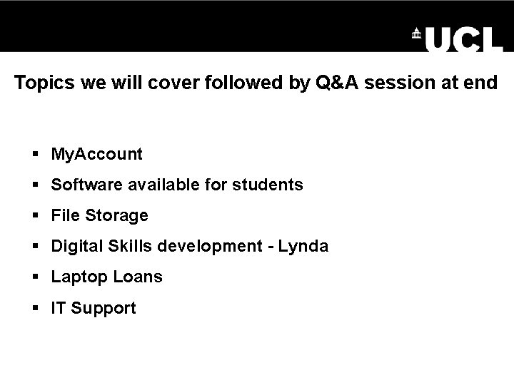 UCL ISD SLASH IT Topics we will cover followed by Q&A session at end