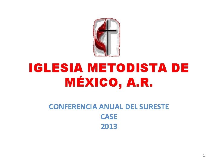 IGLESIA METODISTA DE MÉXICO, A. R. CONFERENCIA ANUAL DEL SURESTE CASE 2013 1 